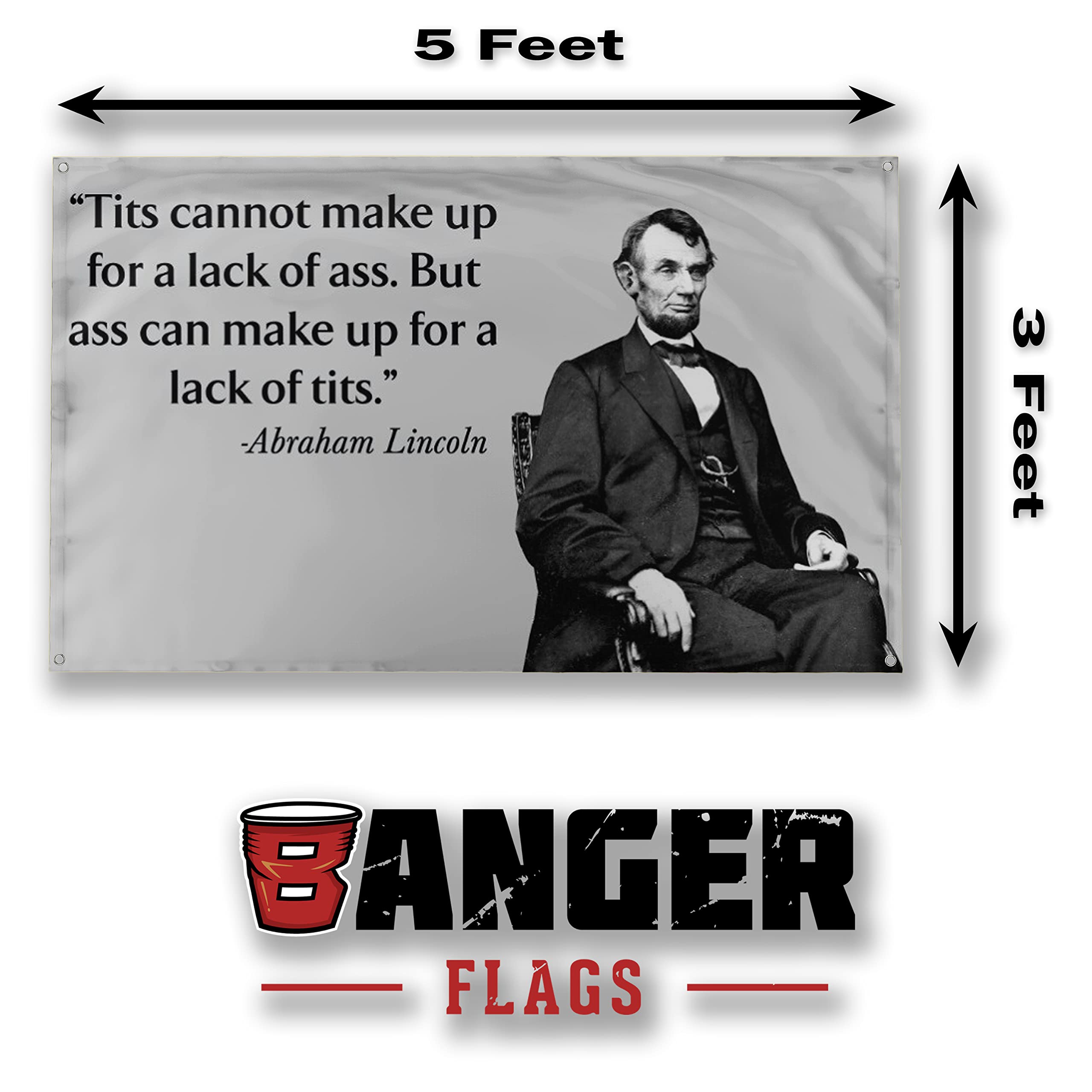 Banger Honest Abe Lincoln Quote Tits Cannot Make Up for a Lack of Ass, But Ass Can Make Up for Lack of Tits Motivational Inspirational Office Gym Dorm Wall Decor Design on a 3X5 Feet Flag with 4