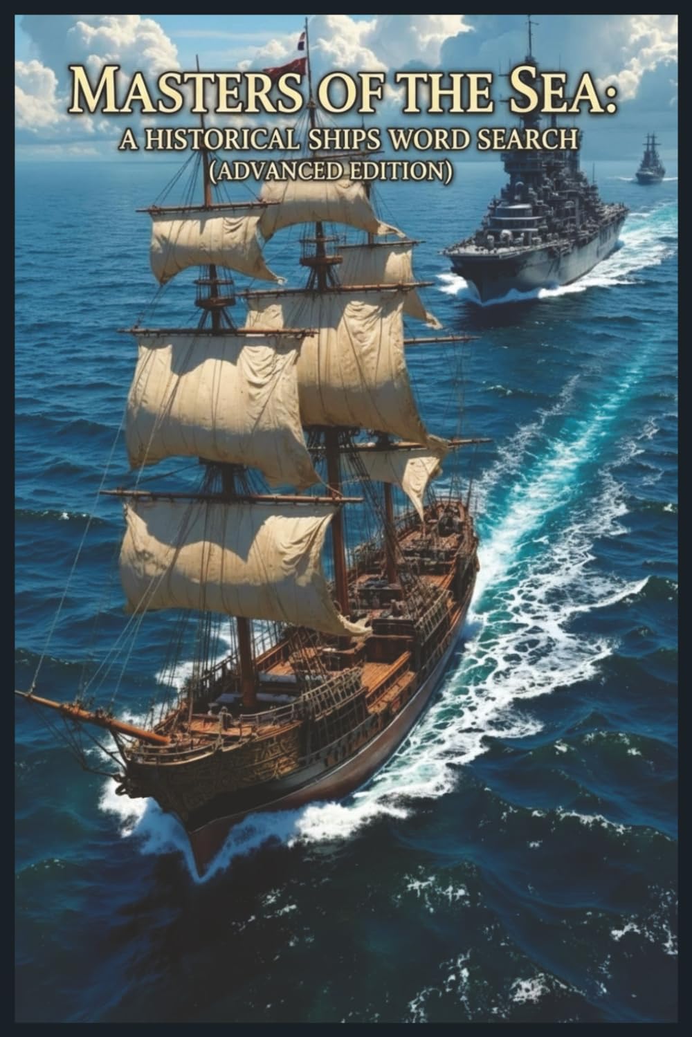 Masters of the Sea: A Historical Ships Word Search: Advanced Edition: 120 Expert Puzzles of Naval Terminology, Ship Anatomy, and Maritime Warfare