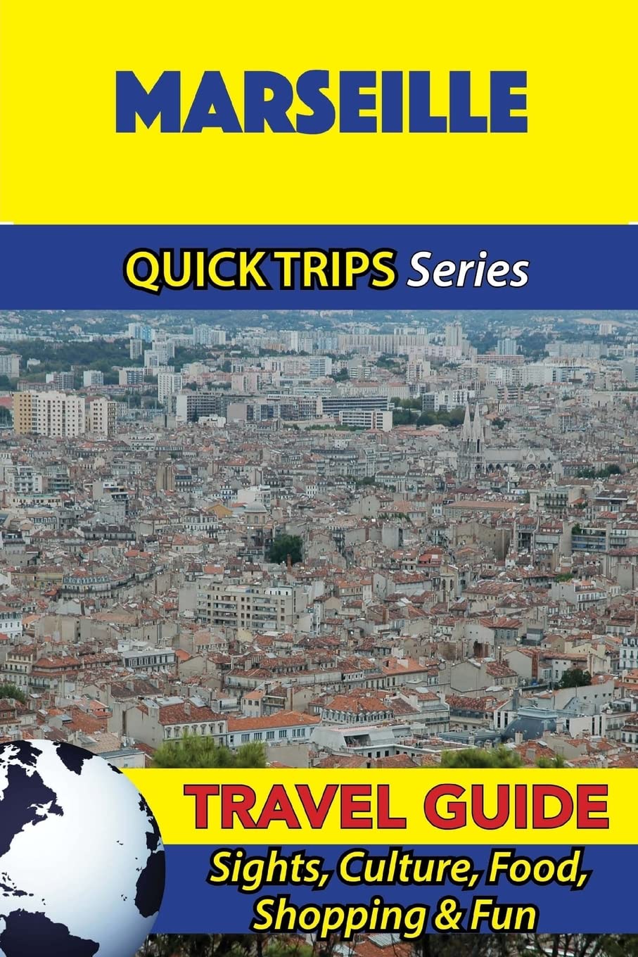 Marseille Travel Guide (Quick Trips Series): Sights, Culture, Food, Shopping & Fun