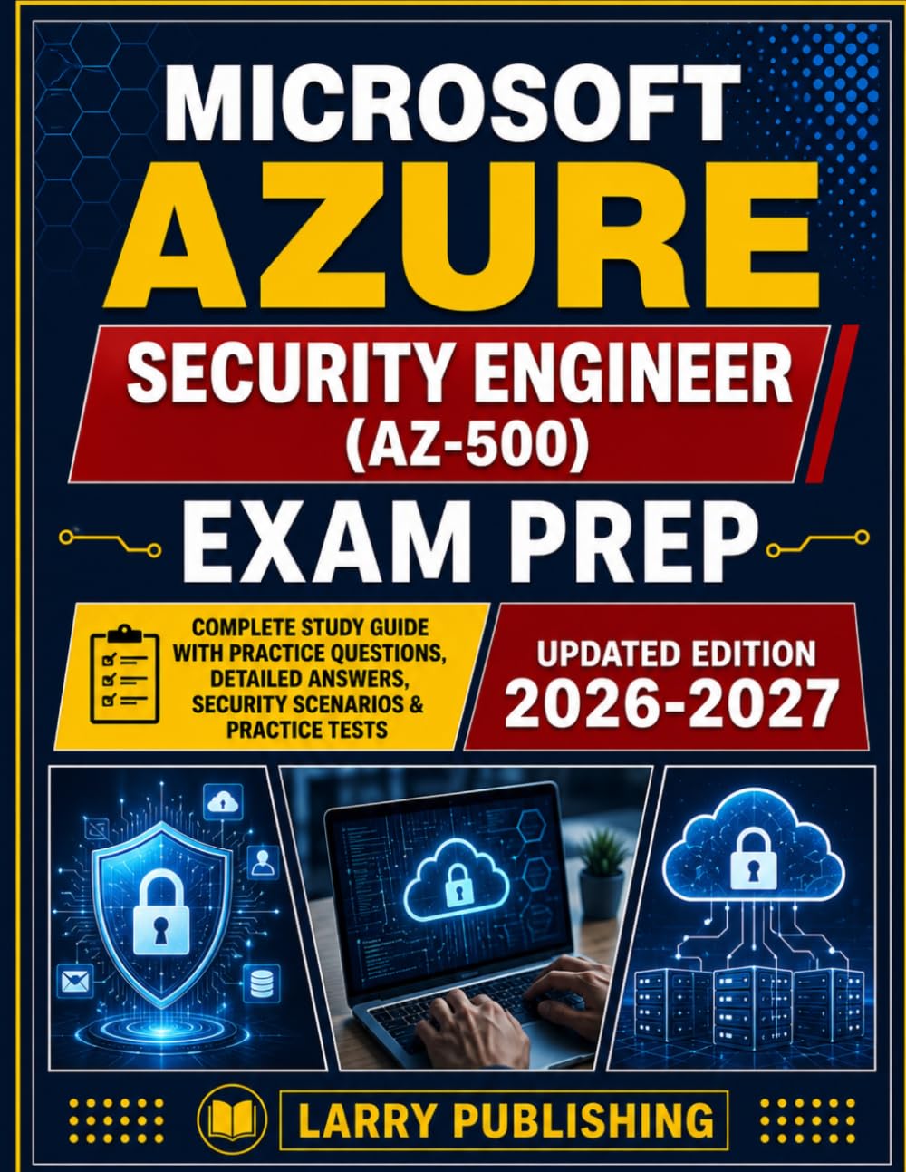 MICROSOFT AZURE SECURITY ENGINEER (Az -500) EXAM PREP: Your Complete Roadmap to Becoming a Certified Azure Operator with Practice Tests, Real Scenarios, and Clear Explanations