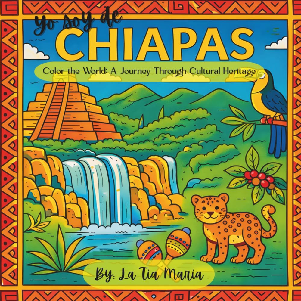 Yo soy de Chiapas: Color the World: A Journey Through Cultural Heritage (A Journey Through Mexico)