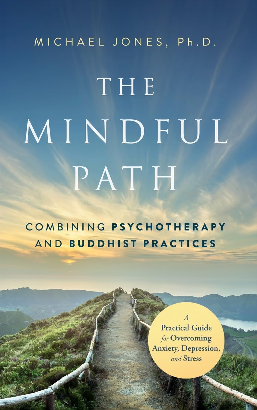 The Mindful Path: Combining Psychotherapy and Buddhist Practices: A Practical Guide for Anxiety, Depression, and Stress