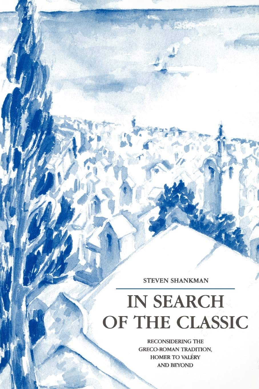 In Search of the Classic: Reconsidering the Greco-Roman Tradition, Homer to Valéry and Beyond