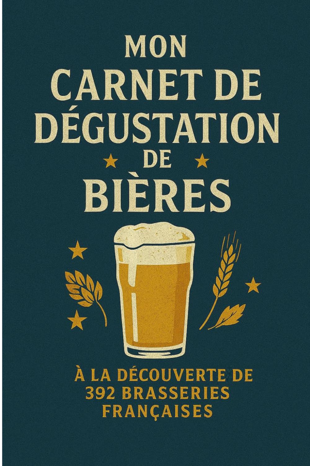 Mon Carnet de dégustation de bières: A la découverte de 392 brasserires Françaises