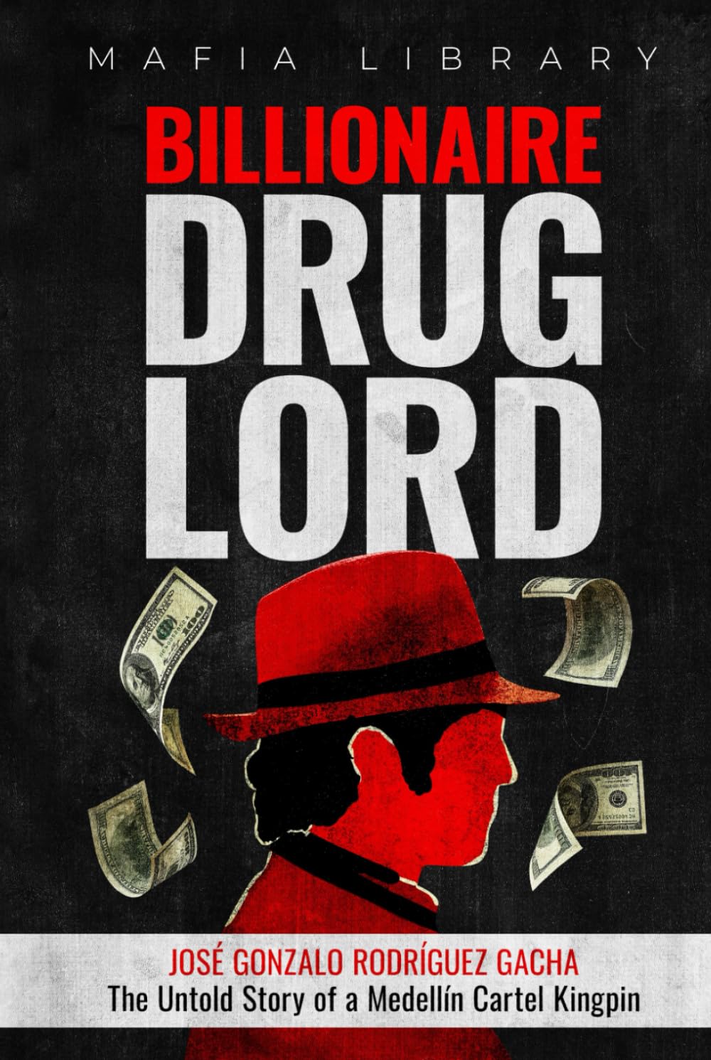 Billionaire Drug Lord - José Gonzalo Rodríguez Gacha: The Untold Story of a Medellín Cartel Kingpin (Medellín Cartel : The Rise and Fall of a Narco Empire – The True Story)