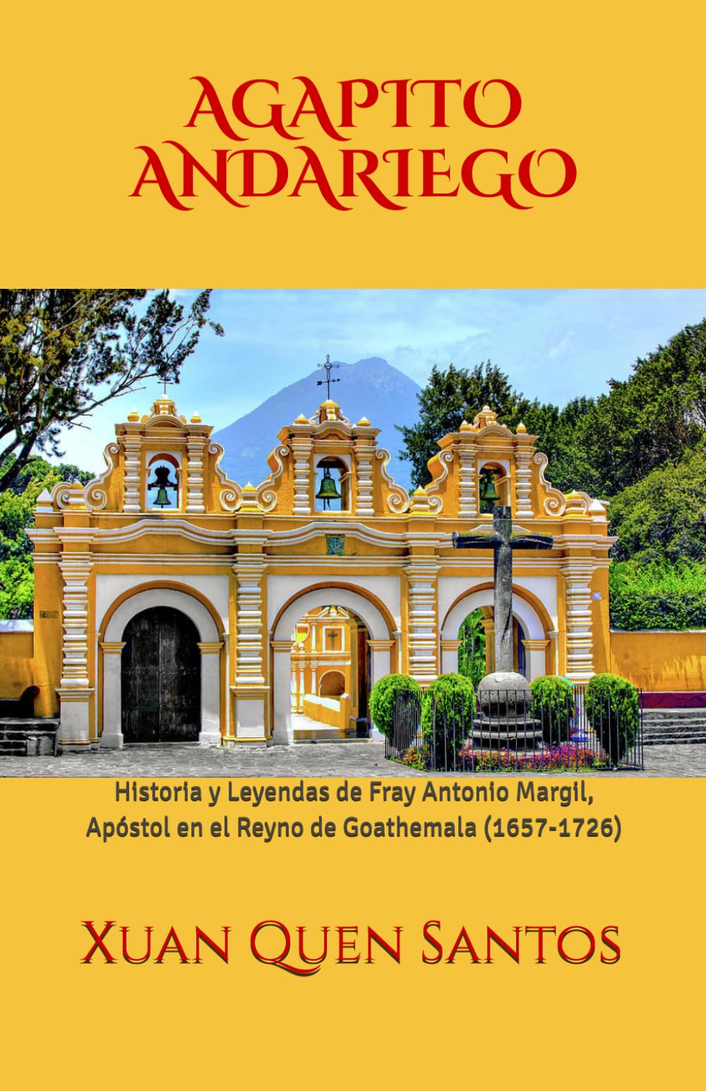 AGAPITO ANDARIEGO: Historia y Leyendas de Fray Antonio Margil, Apóstol en el Reyno de Goathemala (1657-1726)