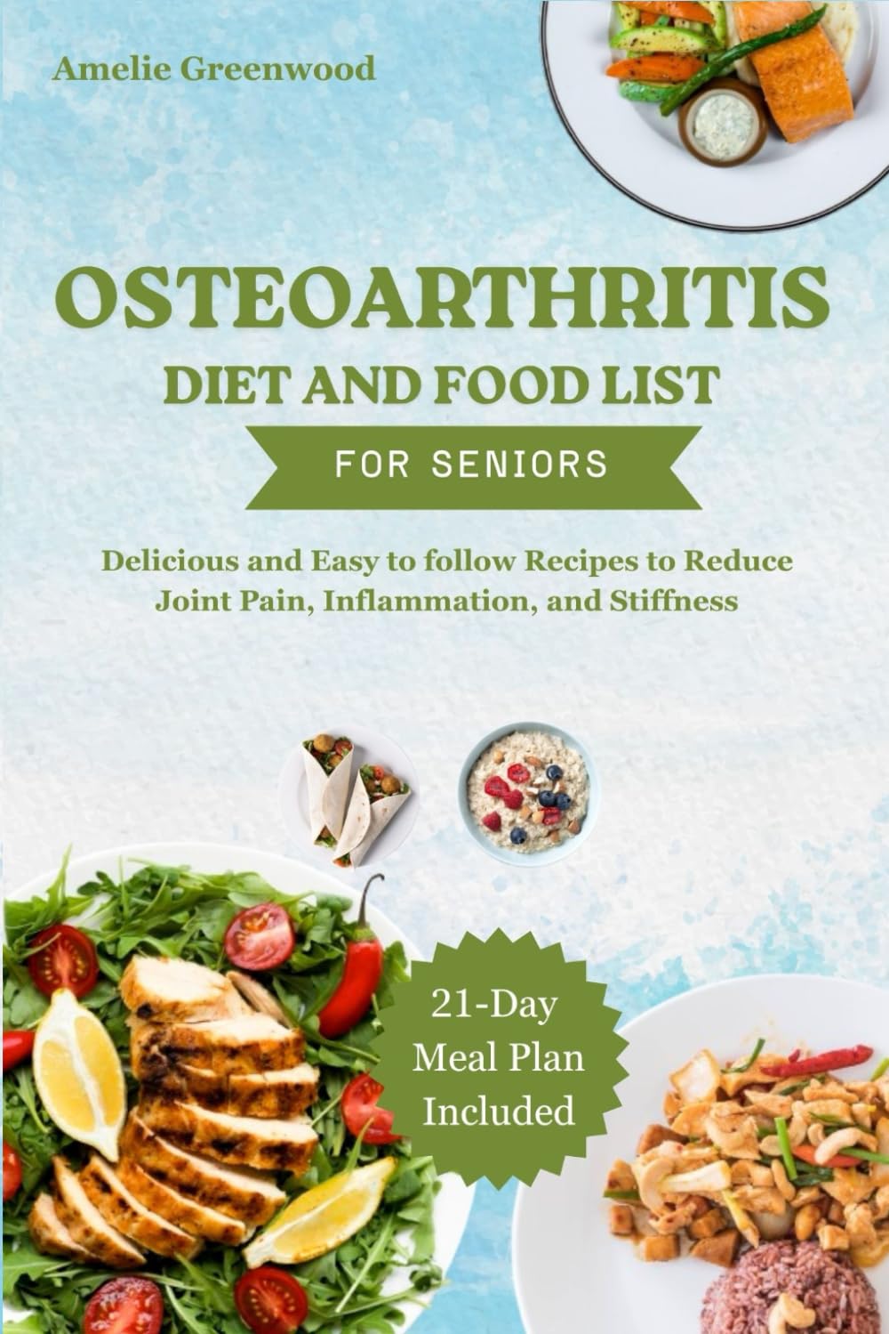 OSTEOARTHRITIS DIET AND FOOD LIST FOR SENIORS: Delicious and Easy to follow Recipes to Reduce Joint Pain, Inflammation, and Stiffness