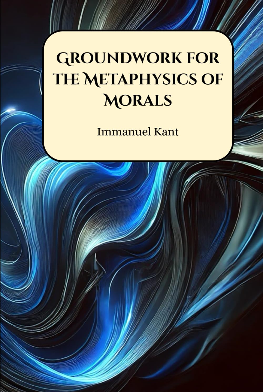 Groundwork for the Metaphysics of Morals