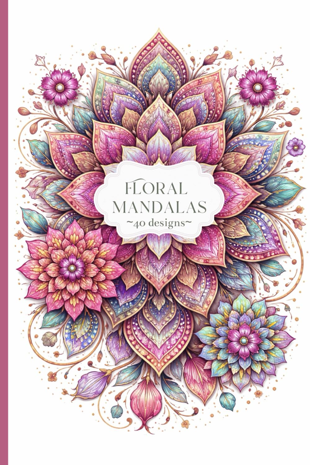 Floral Mandalas: Pages of Calm – 40 Designs