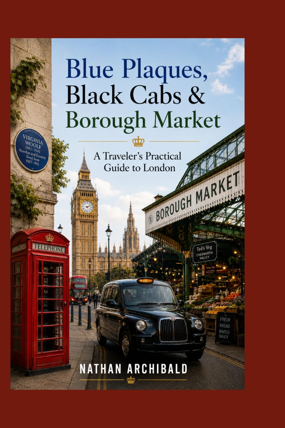 Blue Plaques, Black Cabs & Borough Market: A Traveler’s Practical Guide to London