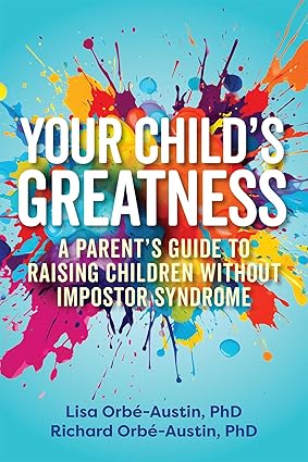 Your Child's Greatness: A Parent's Guide to Raising Children without Impostor Syndrome (Your Greatness)