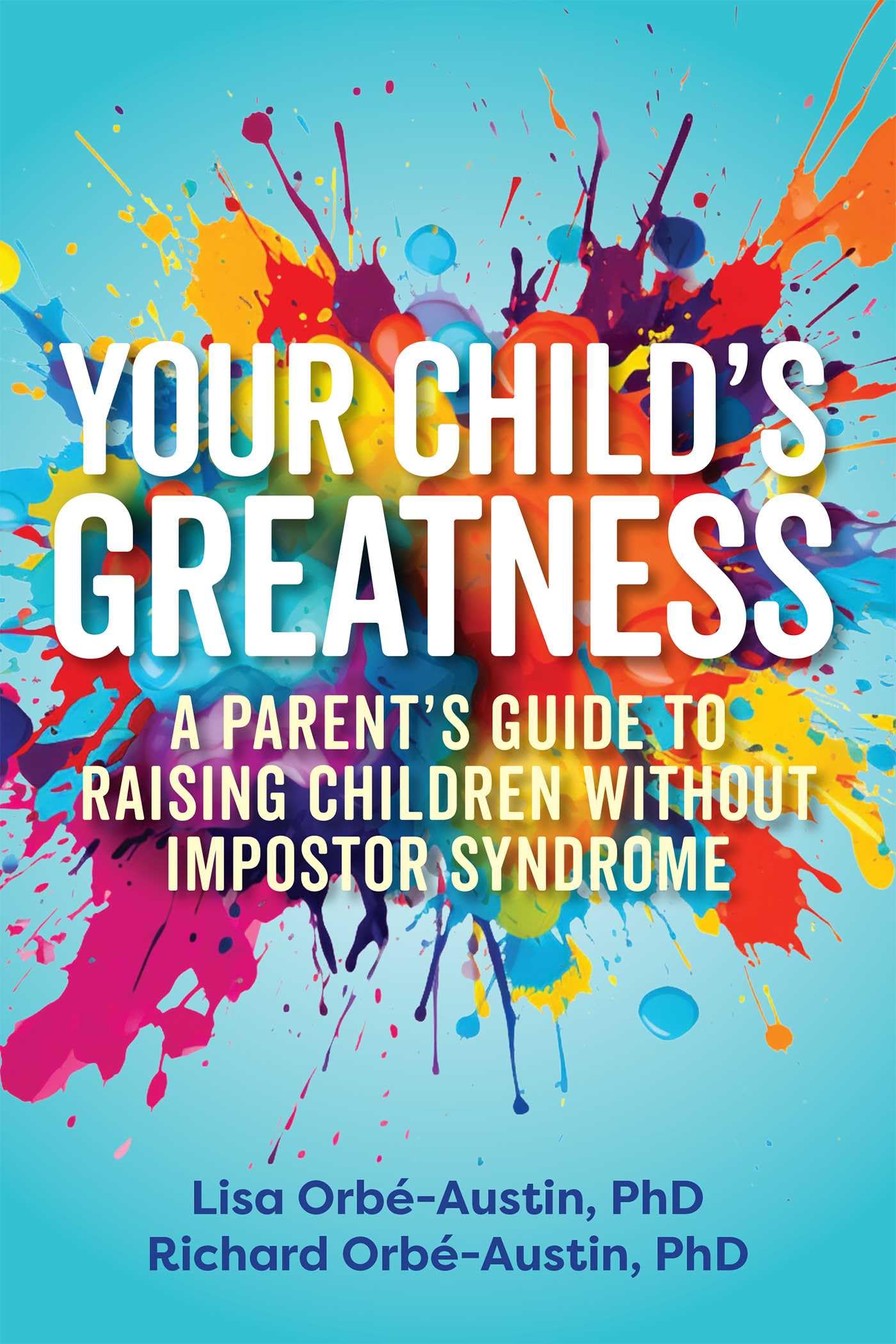 Your Child's Greatness : A Parent's Guide to Raising Children without Impostor Syndrome