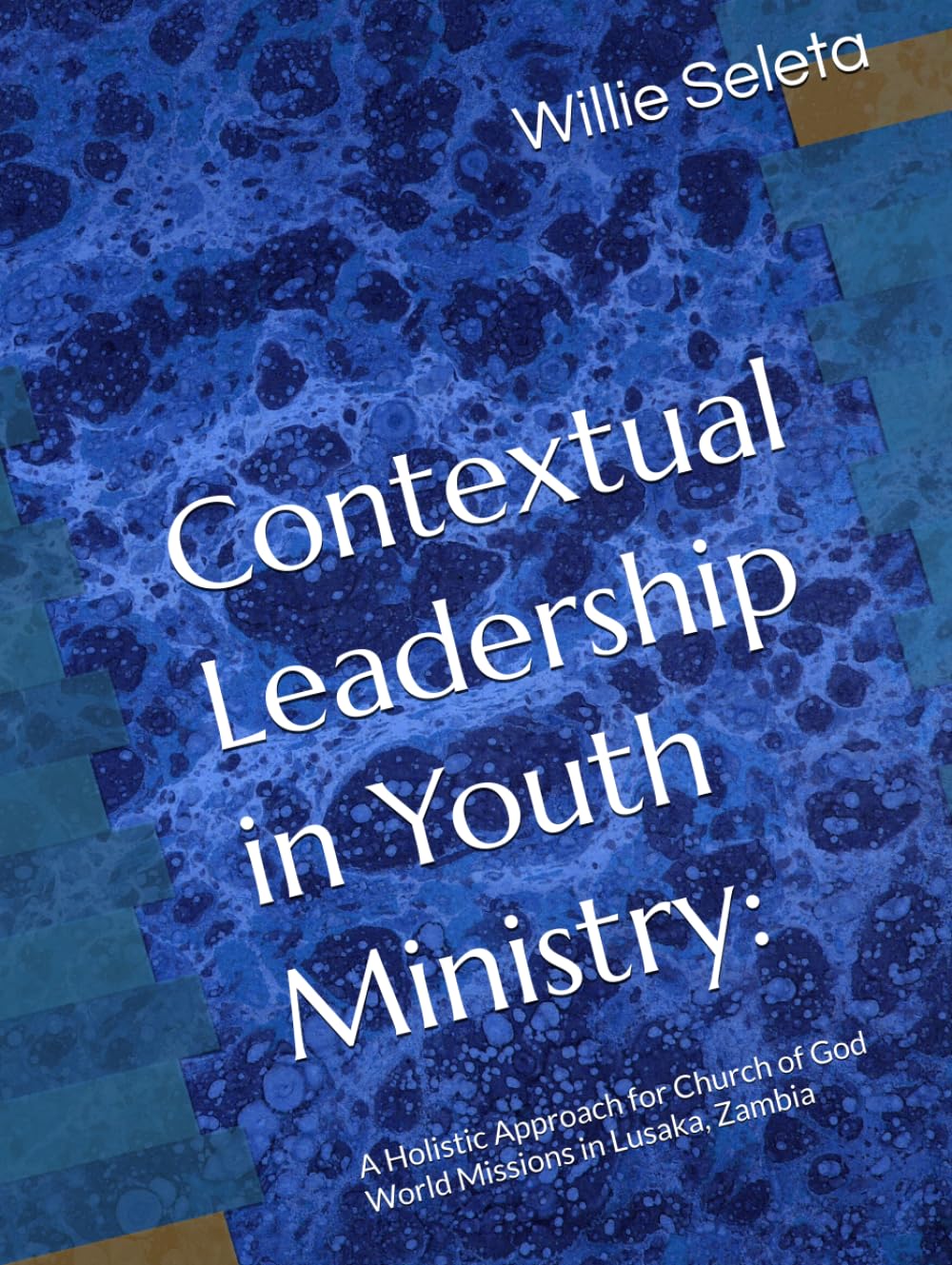 Contextual Leadership in Youth Ministry:: A Holistic Approach for Church of God World Missions in Lusaka, Zambia