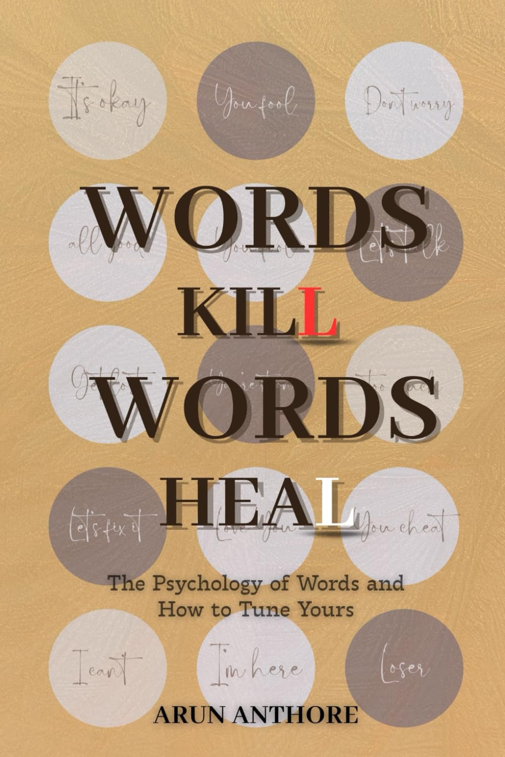 Words Kill Words Heal: The Psychology of Words and How to Tune Yours | Why Words Hurt, How They Heal, and How to Speak with Intent: Transform Relationships Through the Power of Conscious Language