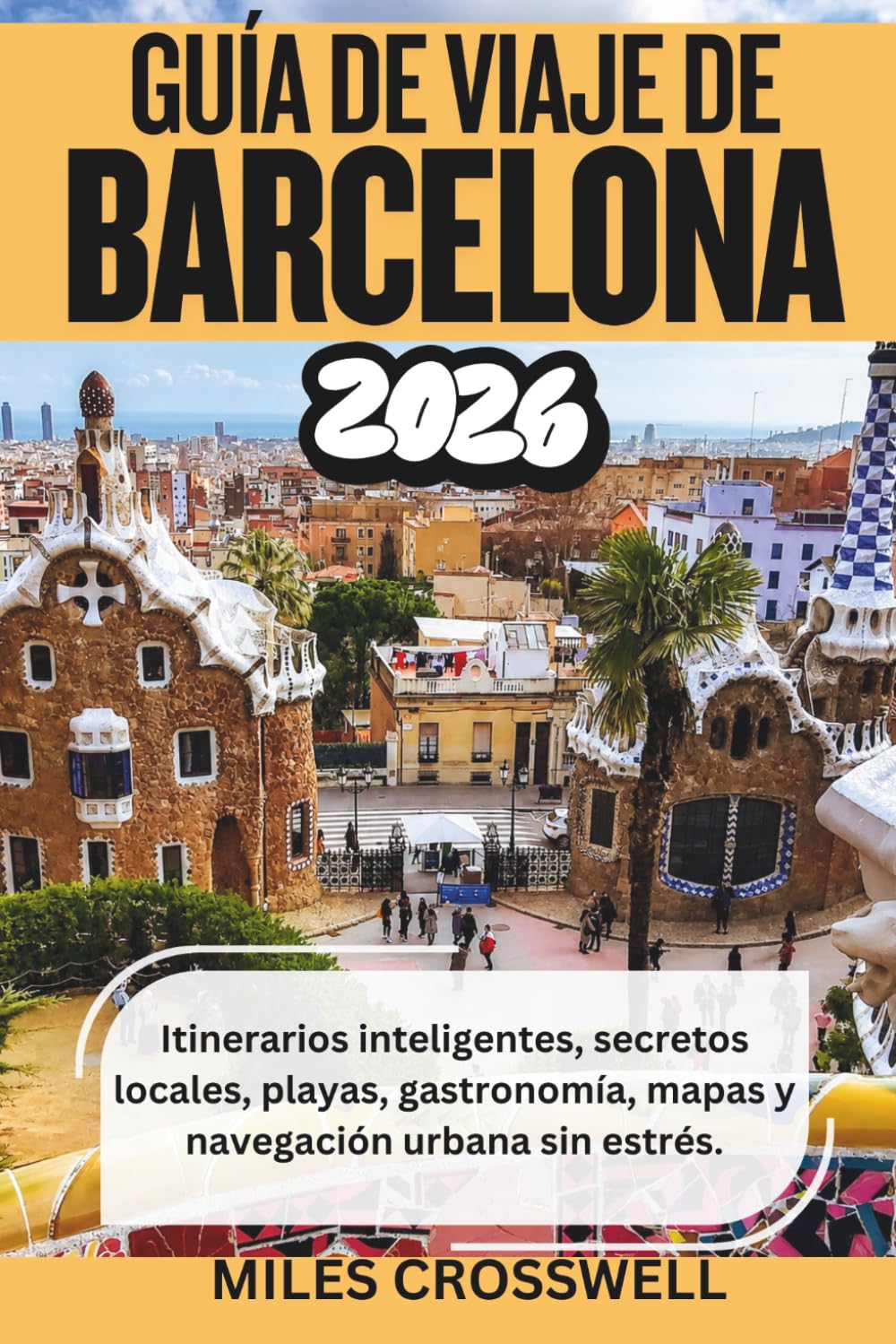 GUÍA DE VIAJE DE BARCELONA 2026: Itinerarios inteligentes, secretos locales, playas, gastronomía, mapas y navegación urbana sin estrés