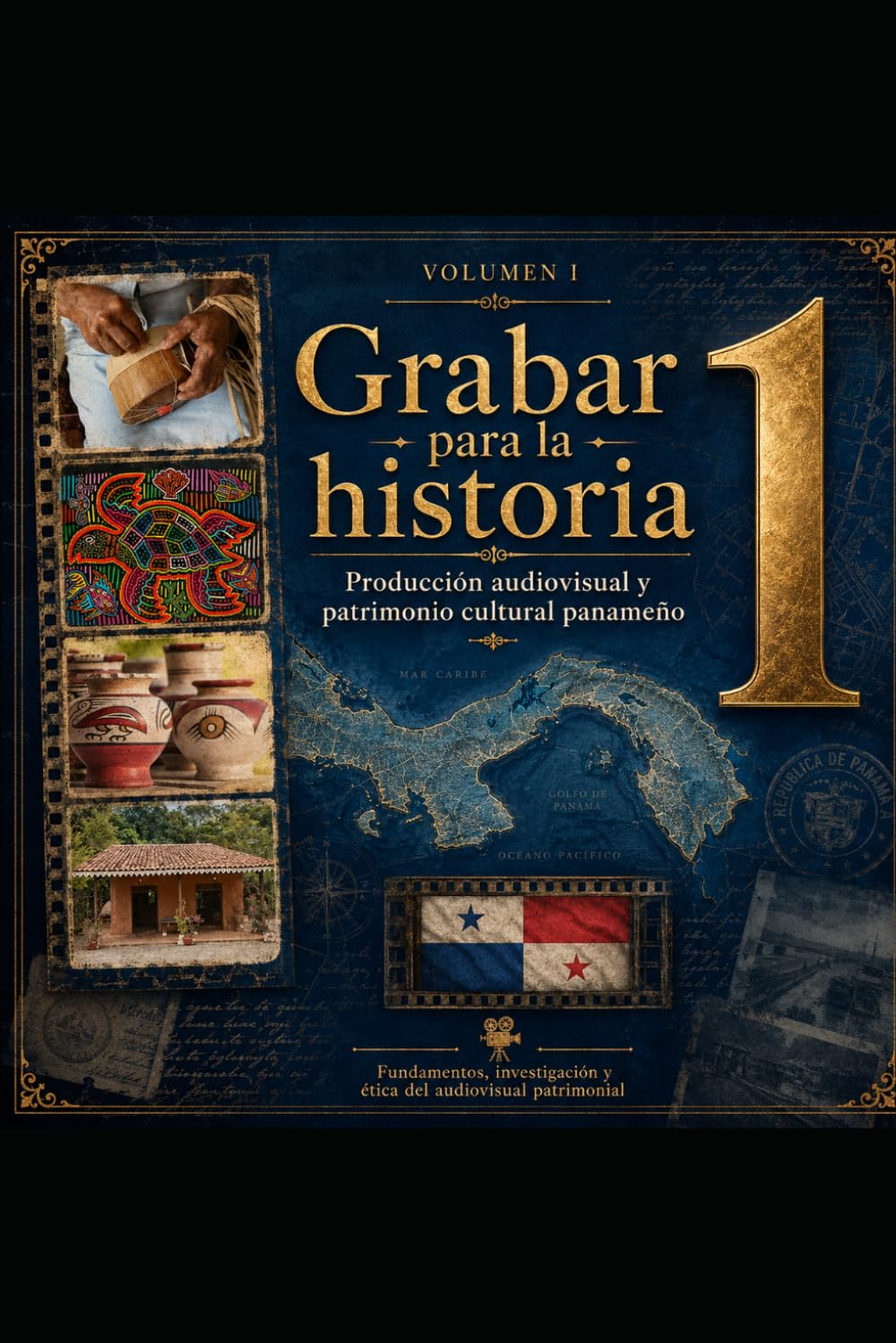 Fundamentos, investigación y ética del audiovisual patrimonial: Volumen I de la colección Grabar para la historia (Grabar para la historia: Producción audiovisual y patrimonio cultural panameño)