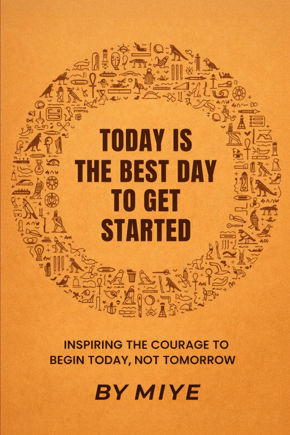 TODAY IS THE BEST DAY TO GET STARTED: Inspiring the Courage to Begin Today, Not Tomorrow