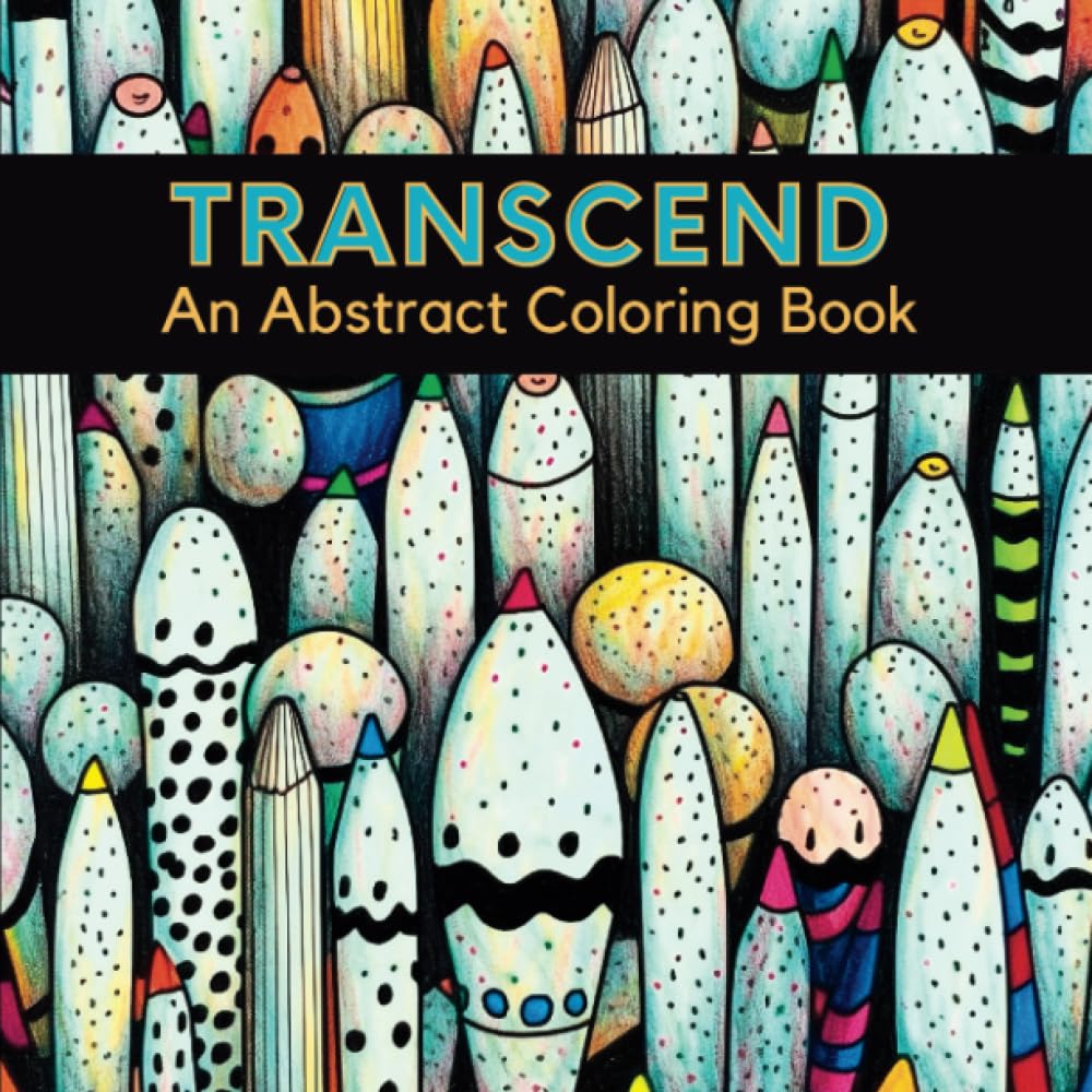 Transcend An Abstract Coloring Book: 50 Interesting & Quirky Anxiety Free Grayscale Illustrations Featuring a Fun Eclectic Assortment of Abstract Images