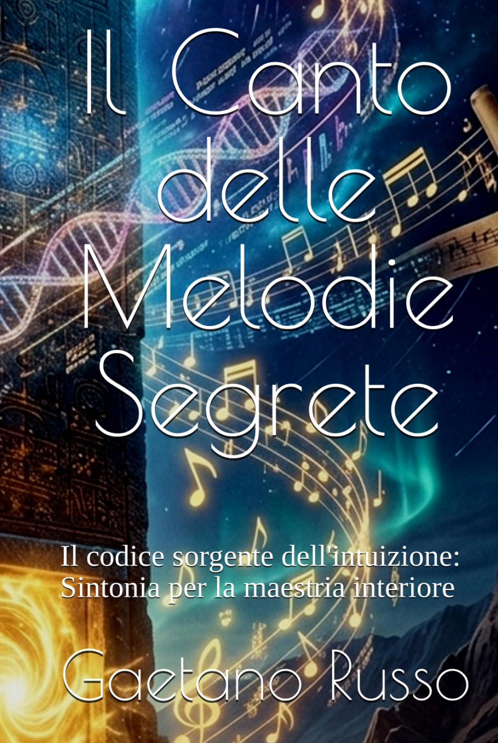 Il canto delle melodie segrete: Il codice sorgente dell'intuizione: Sintonia per la maestria interiore