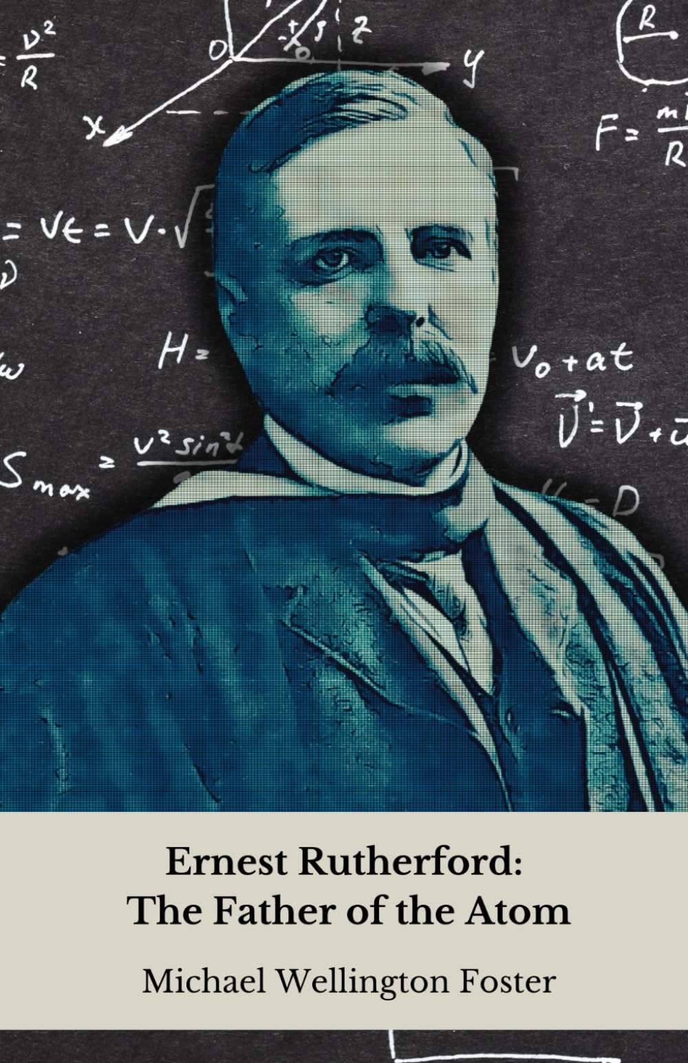 Ernest Rutherford: The Father of the Atom: From the New Zealand farm to the secrets of matter: story of the genius who revolutionised modern physics