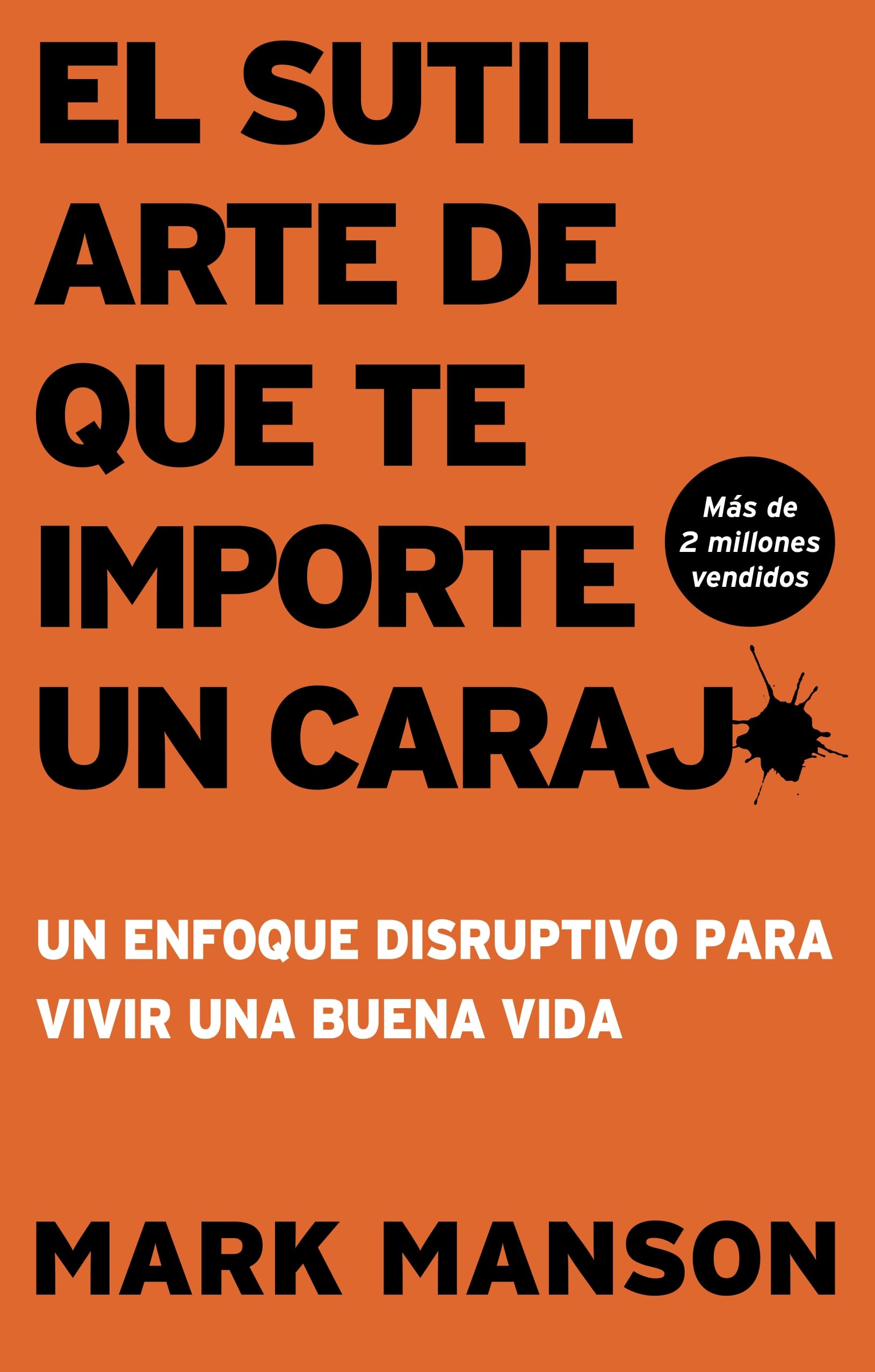 El Sutil arte de que te importe un caraj* - Segunda Edición: Un enfoque disruptivo para vivir una buena vida