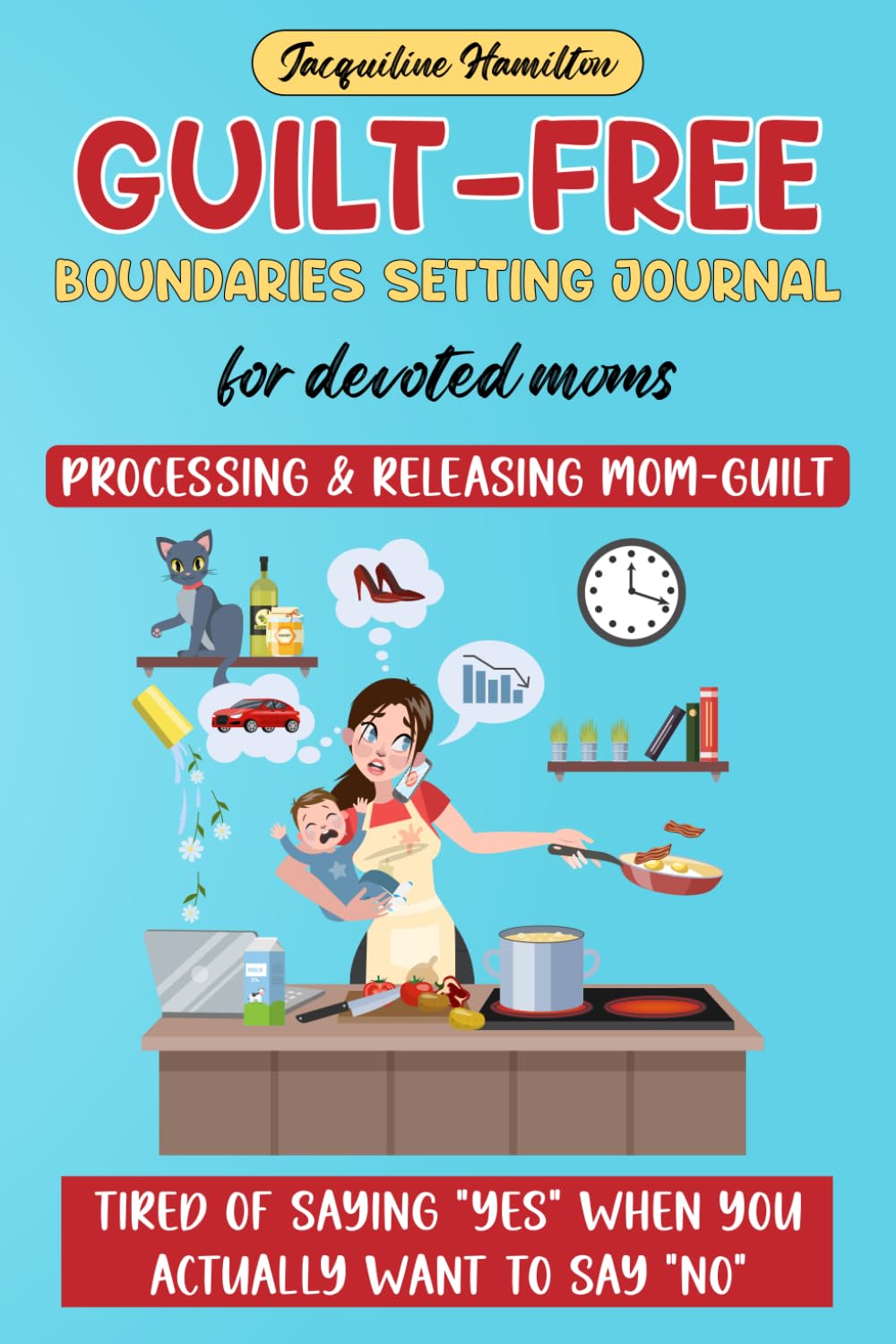 Guilt-Free Boundaries Setting Journal for devoted moms: Tired of saying “YES” when you actually want to say “NO”