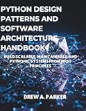 Python Design Patterns and Software Architecture Handbook: Build Scalable, Maintainable, and Pythonic Systems from First Principles (Build With Drew)