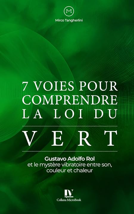 7 voies pour comprendre la loi du vert: Gustavo Adolfo Rol et le mystère vibratoire entre son, couleur et chaleur
