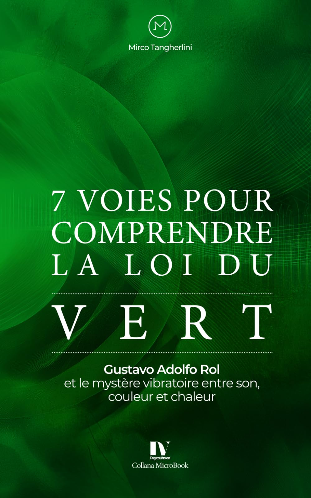 7 voies pour comprendre la loi du vert: Gustavo Adolfo Rol et le mystère vibratoire entre son, couleur et chaleur