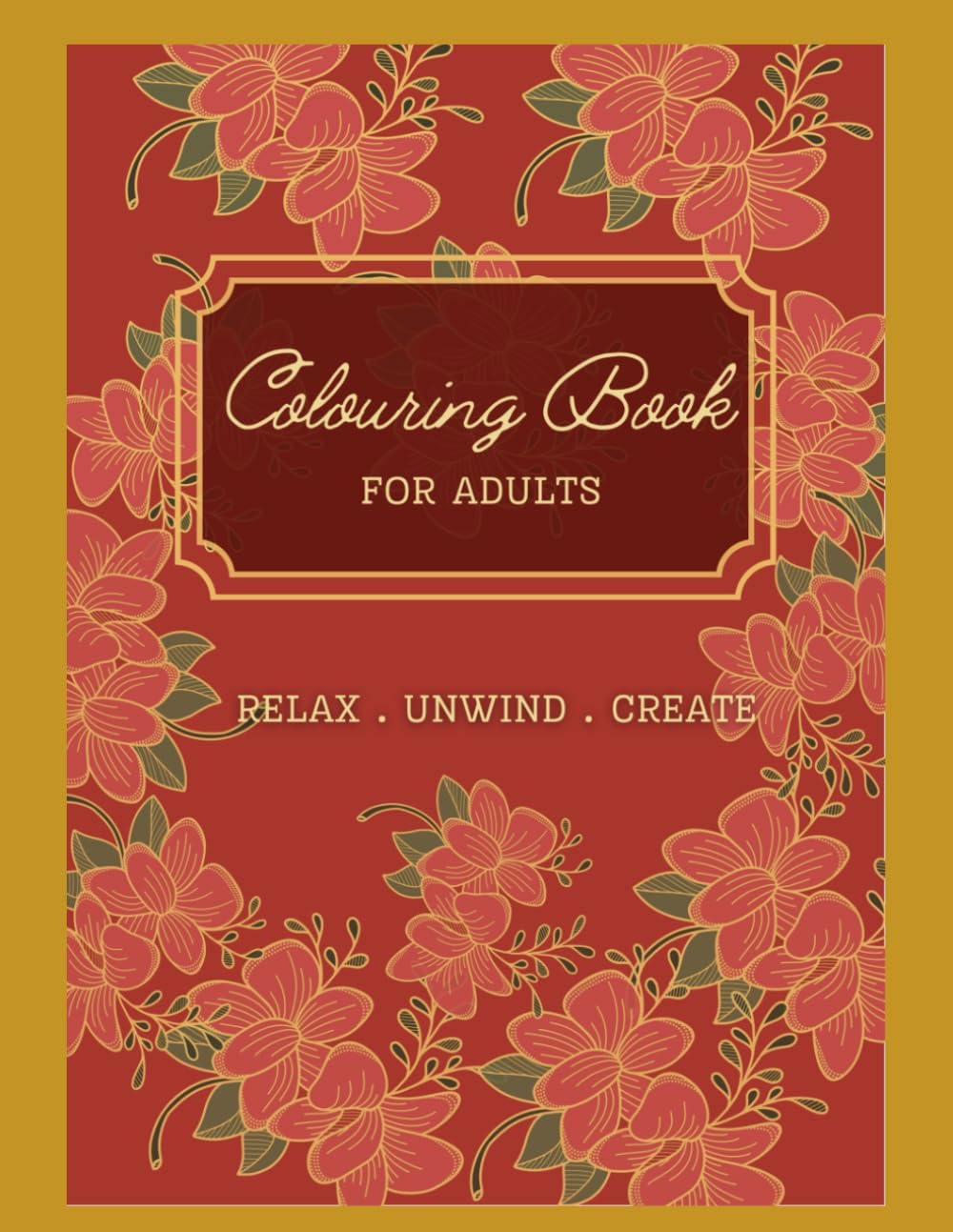 Colouring Book for Adults: Relax . Unwind . Create (Art for Adults)