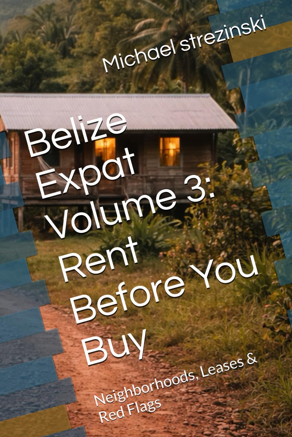 Belize Expat Volume 3: Rent Before You Buy: Neighborhoods, Leases & Red Flags (The Belize Expat Reference Series)