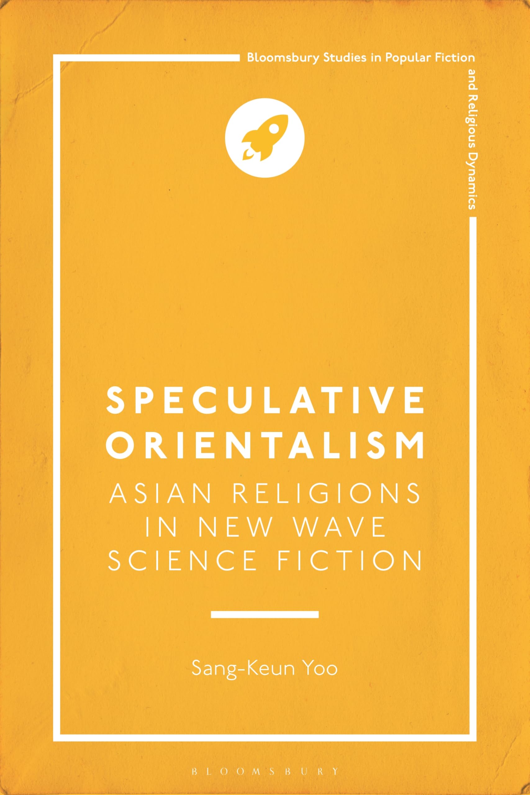 Speculative Orientalism: Asian Religions in New Wave Science Fiction (Bloomsbury Studies in Popular Fiction and Religious Dynamics)