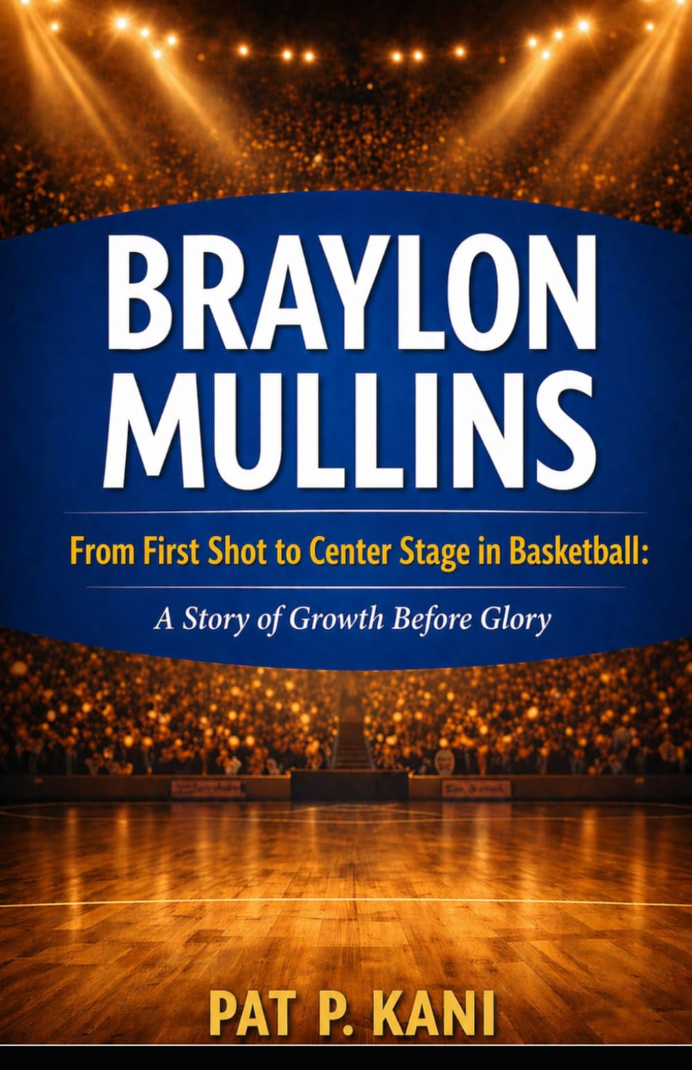 BRAYLON MULLINS: From First Shot to Center Stage in Basketball: A Story of Growth Before Glory