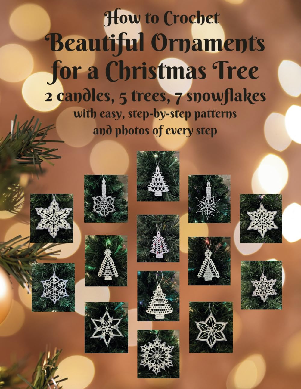 How to Crochet Beatiful Christmas Tree Ornaments Two Candles Five Trees Seven Snowflakes: with easy, step-by-step patterns and photos of every step (Beautiful Crochet)