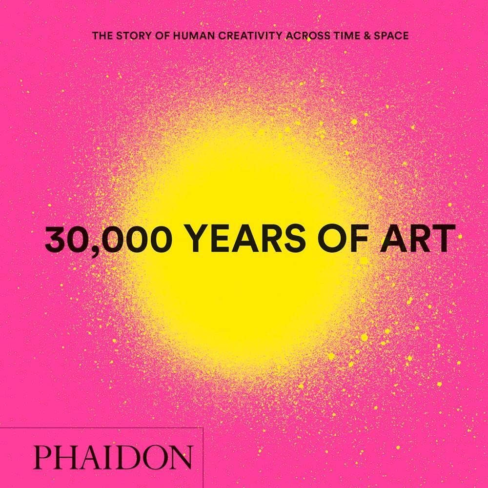 30,000 Years of Art: The Story of Human Creativity across Time and Space
