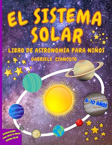 El Sistema Solar: Libro de Astronomía para Niños, de 6 a 10 años, un Viaje para descubrir el Sol, los Planetas y sus Lunas