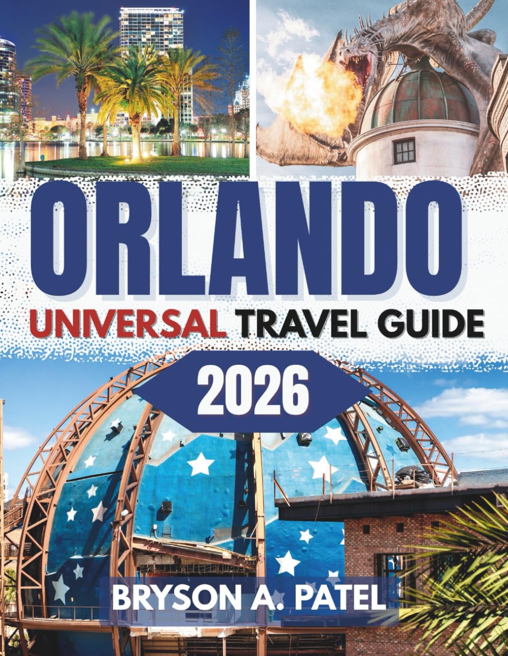 ORLANDO UNIVERSAL TRAVEL GUIDE 2026: Insider secrets, practical tips, and unforgettable adventures for every traveler