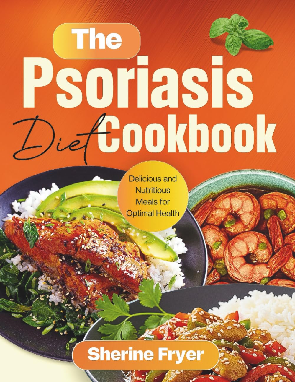 The Psoriasis Diet Cookbook: Delicious and Nutritious Meals for Optimal Health