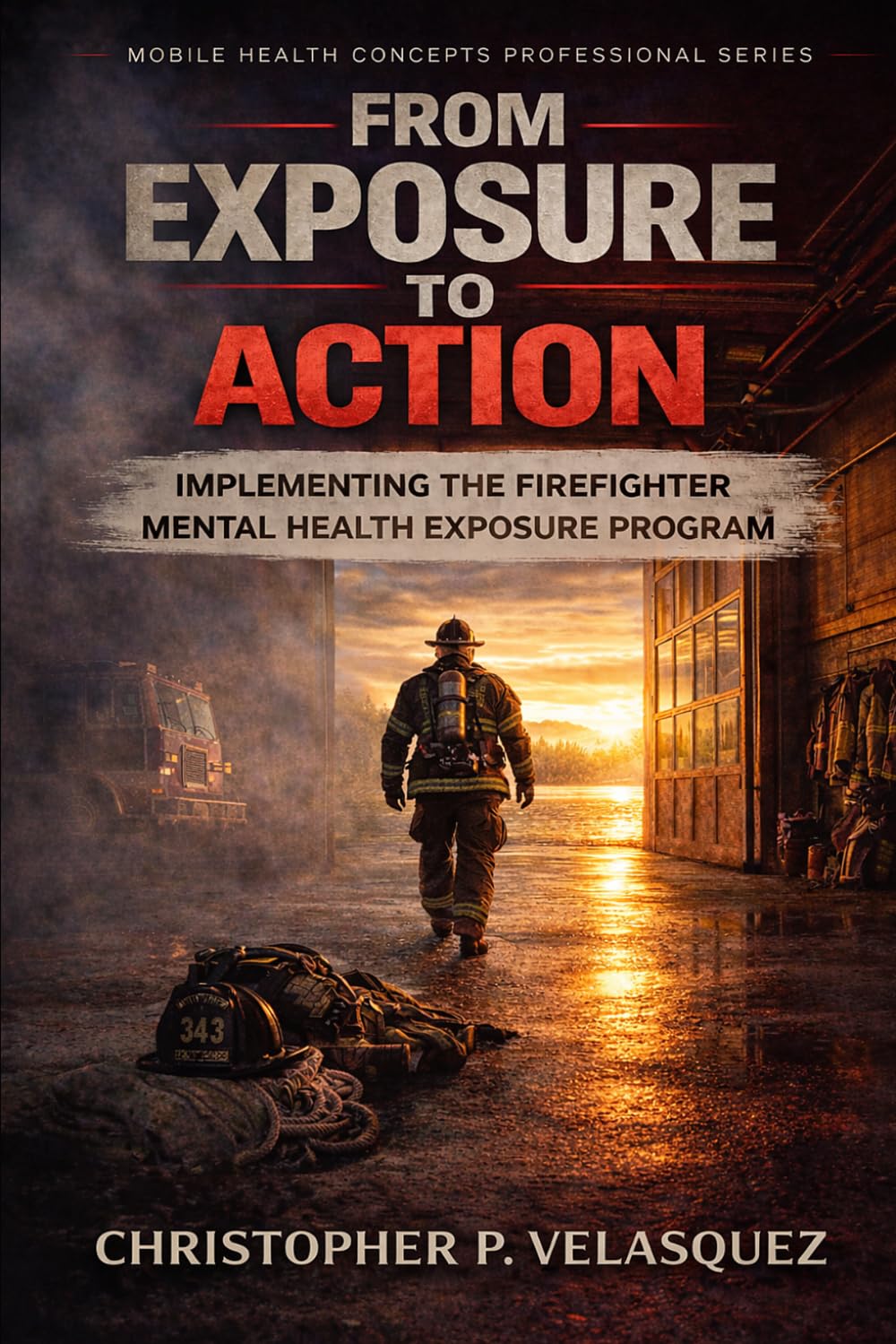 From Exposure to Action: Implementing the Firefighter Mental Health Exposure Program (Mobile Health Concepts Professional Series)