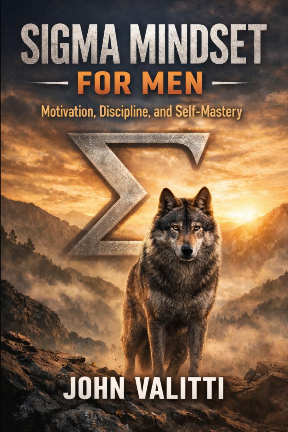 Sigma Mindset for Men: Motivation, Discipline, and Self-Mastery