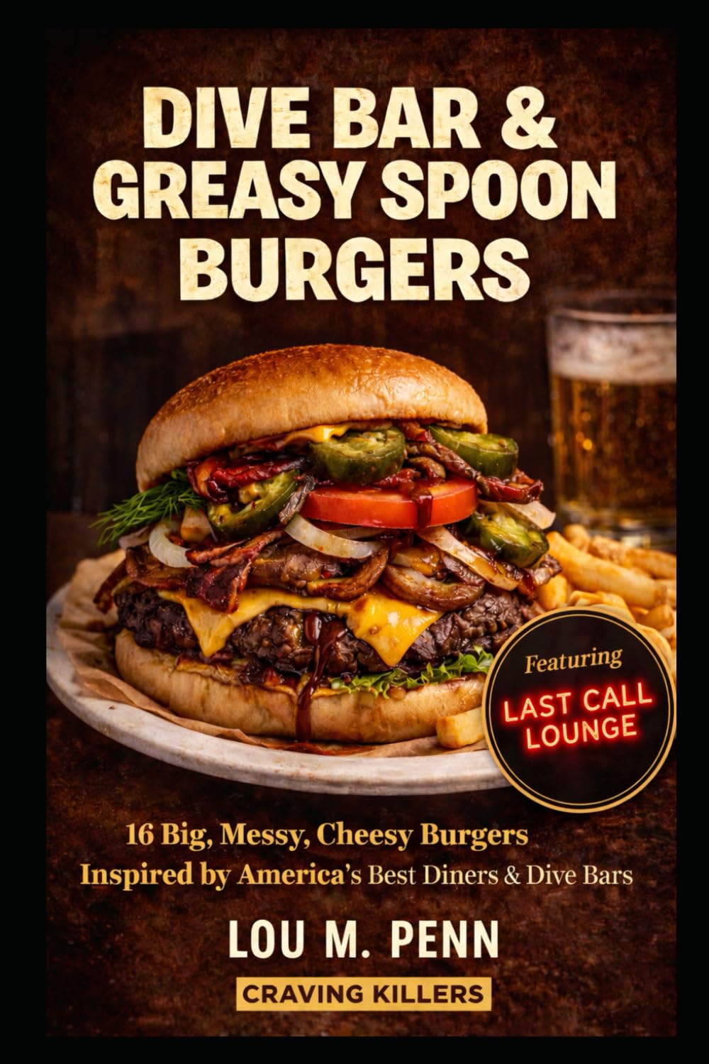 Dive Bar & Greasy Spoon Burgers: 16 Big, Messy, Cheesy Burgers Inspired by America’s Best Diners & Dive Bars