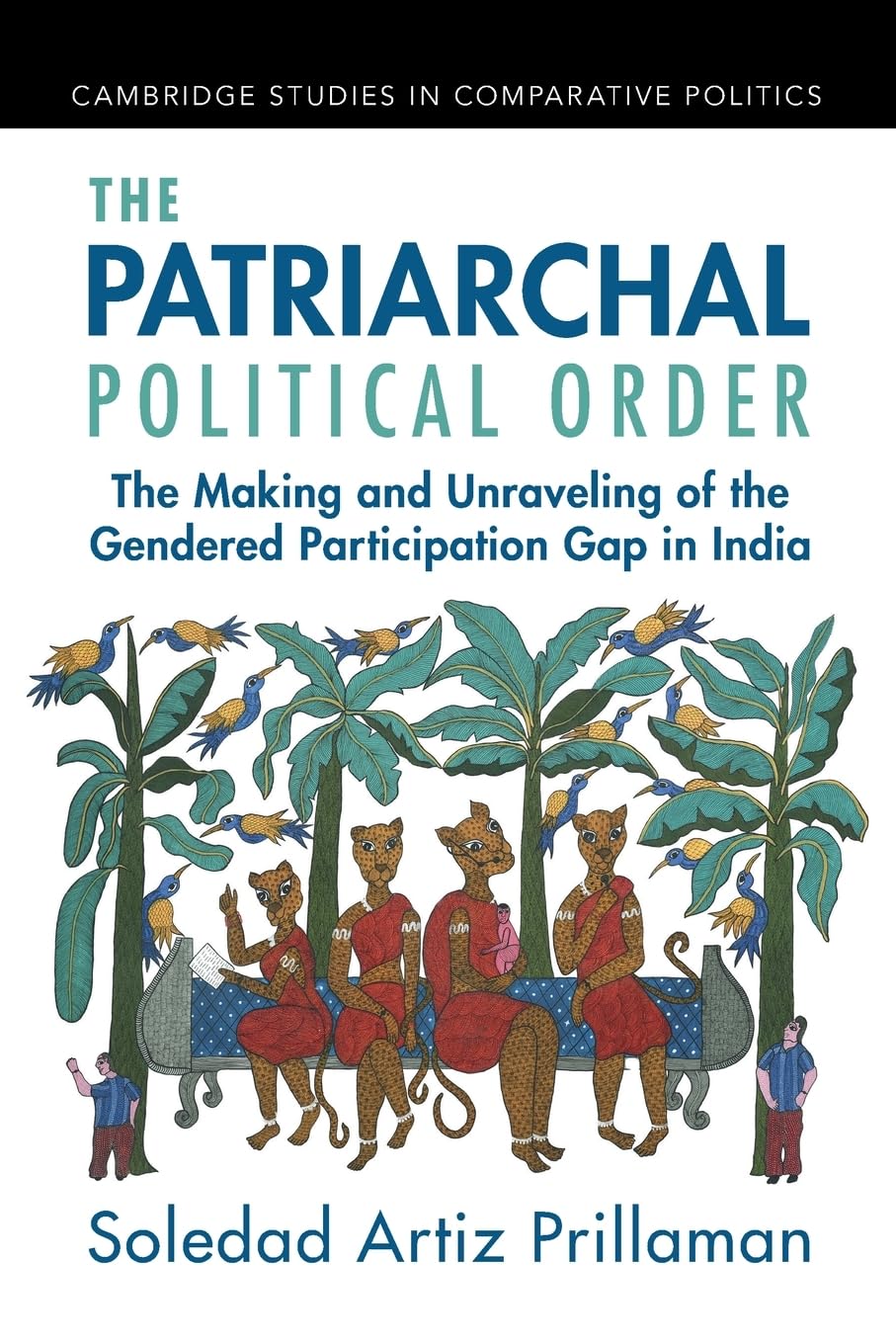 The Patriarchal Political Order: The Making and Unraveling of the Gendered Participation Gap in India (Cambridge Studies in Comparative Politics)