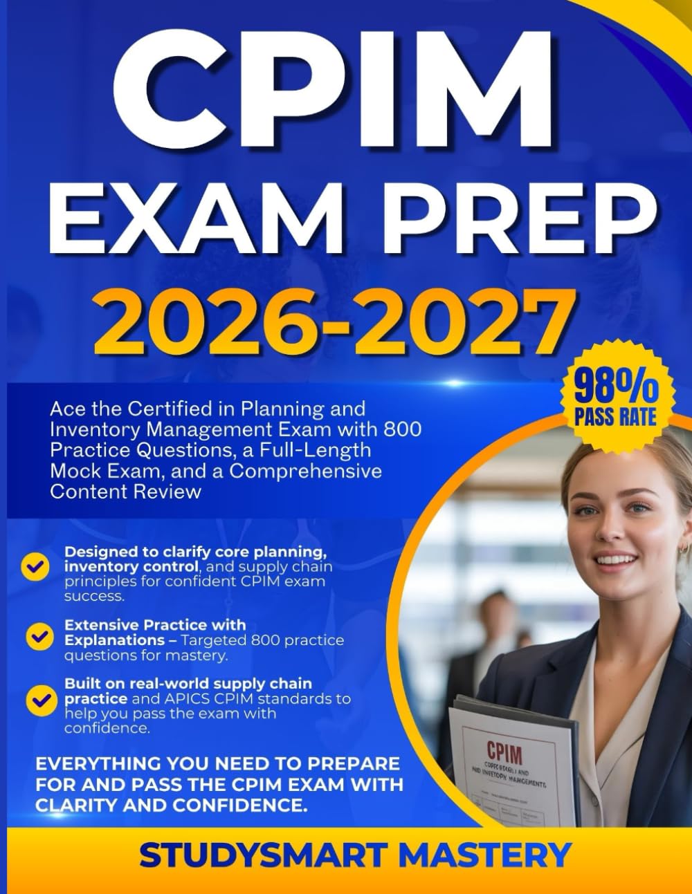 CPIM EXAM PREP 2026–2027: Ace the Certified in Planning and Inventory Management Exam with 800 Practice Questions, a Full-Length Mock Exam, and a Comprehensive Content Review