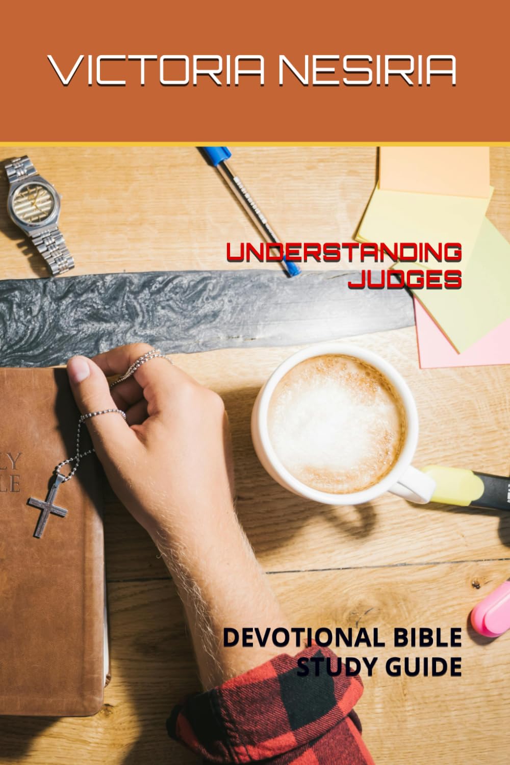 UNDERSTANDING JUDGES: DEVOTIONAL BIBLE STUDY GUIDE (DEVOTIONAL BIBLE STUDY GUIDE FROM GENESIS TO REVELATION)