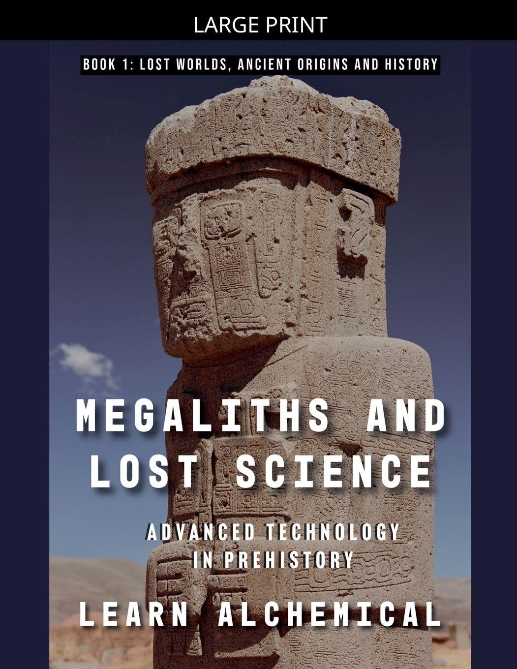 Megaliths and Lost Science: Advanced Technology in Prehistory: 1 (Lost Worlds: Ancient Origins and History)