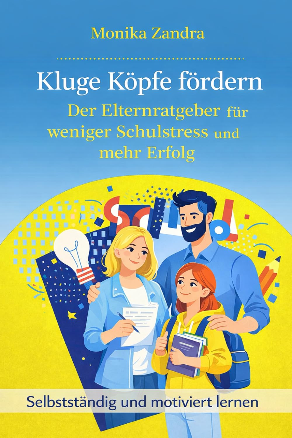 Kluge Köpfe fördern: Der Elternratgeber für weniger Schulstress und mehr Erfolg: Mit bewährten Strategien zu mehr Motivation, Selbstständigkeit und Familienharmonie (Erfolgreiches schnelles Lernen)