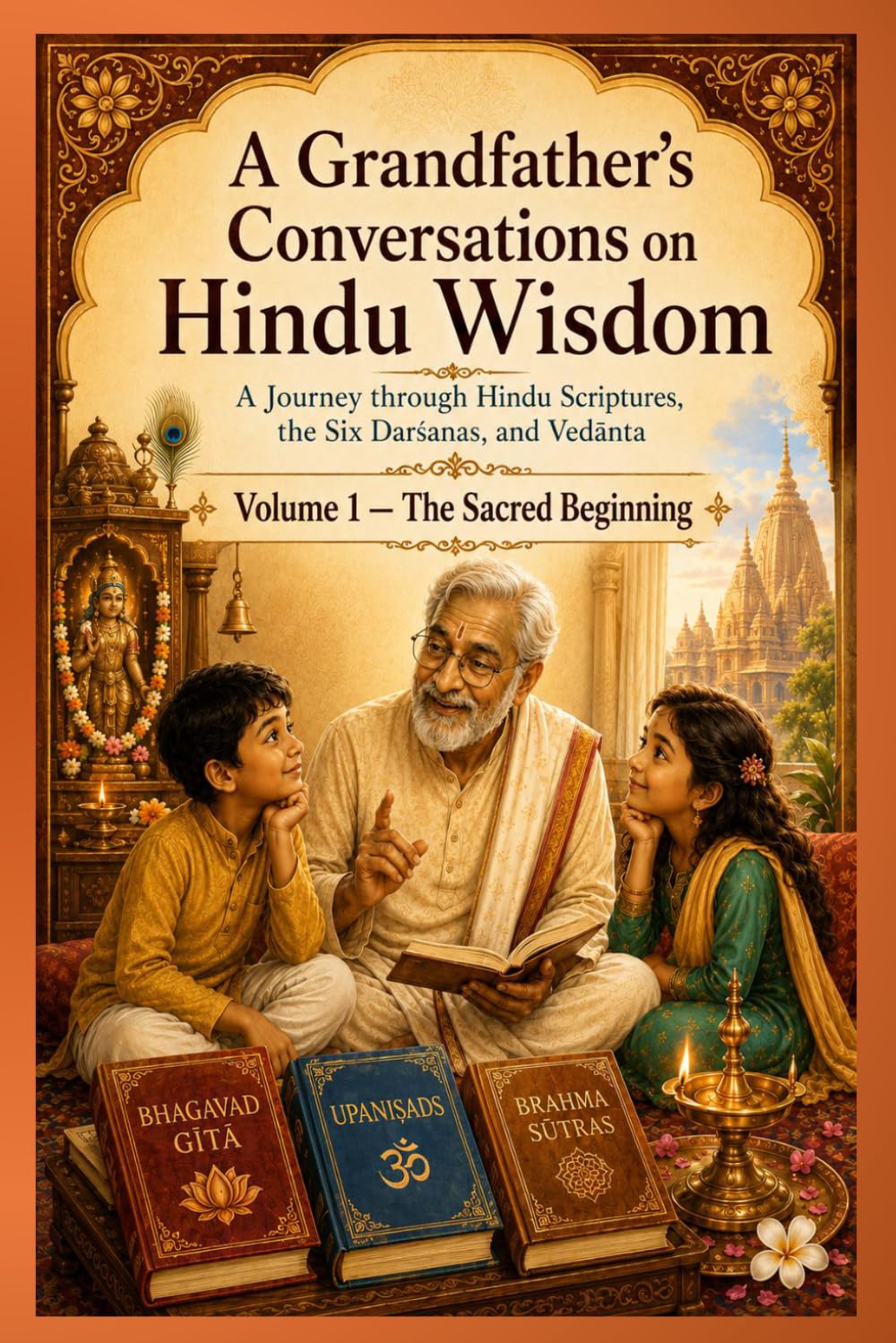 A Grandfather’s Conversations on Hindu Wisdom: A Journey through Hindu Scriptures, the Six Darśanas, and Vedānta