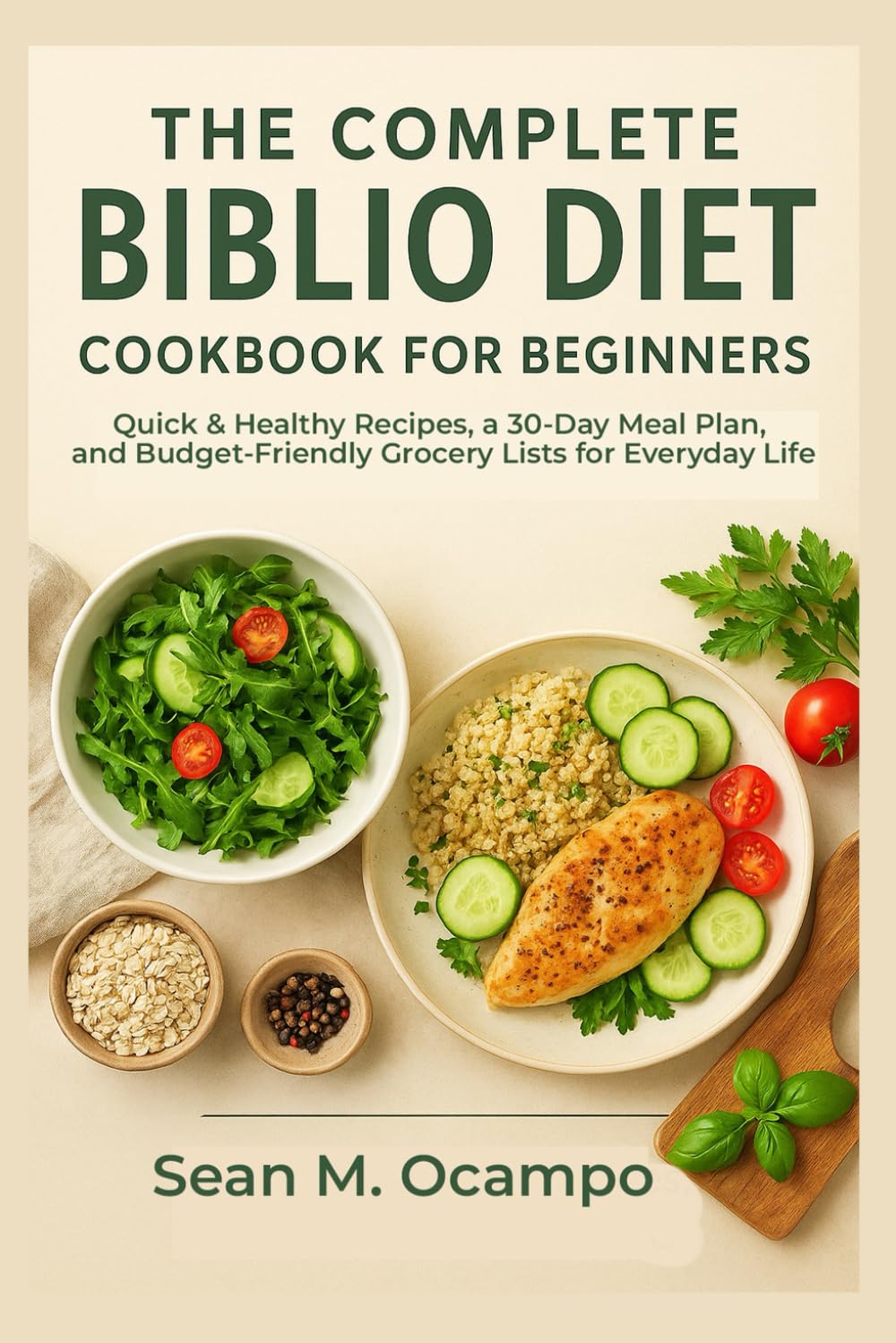 The Complete Biblio Diet Cookbook for Beginners: Quick & Healthy Recipes, a 30-Day Meal Plan, and Budget-Friendly Grocery Lists for Everyday Life
