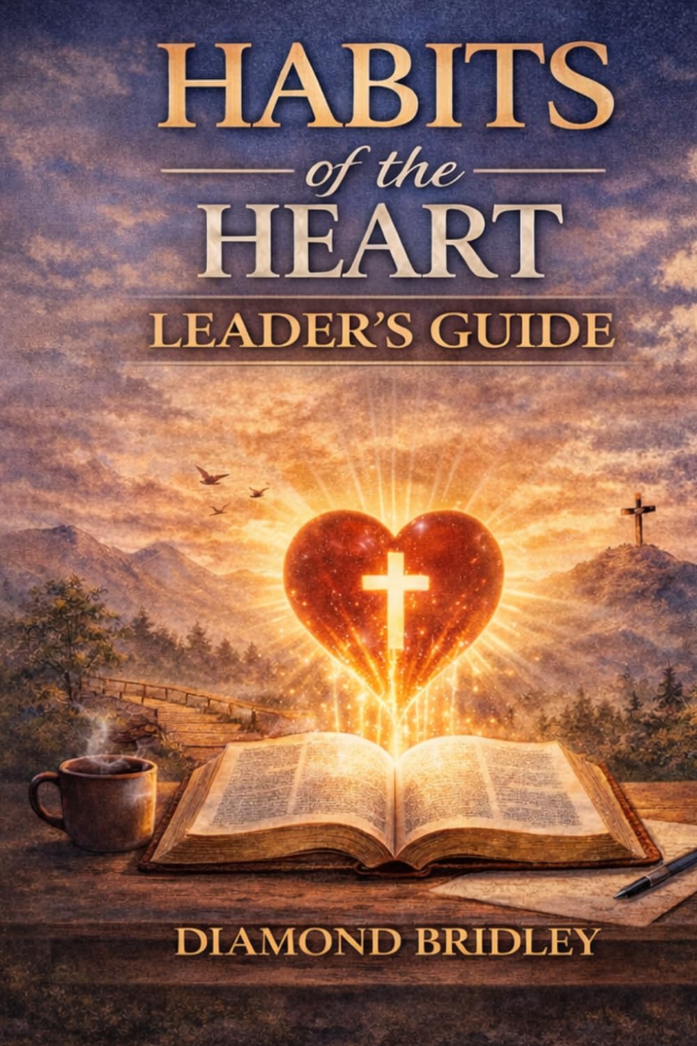 Habits of the Heart — Leader's Guide: Facilitating 16 Sessions for Small Groups and Bible Studies