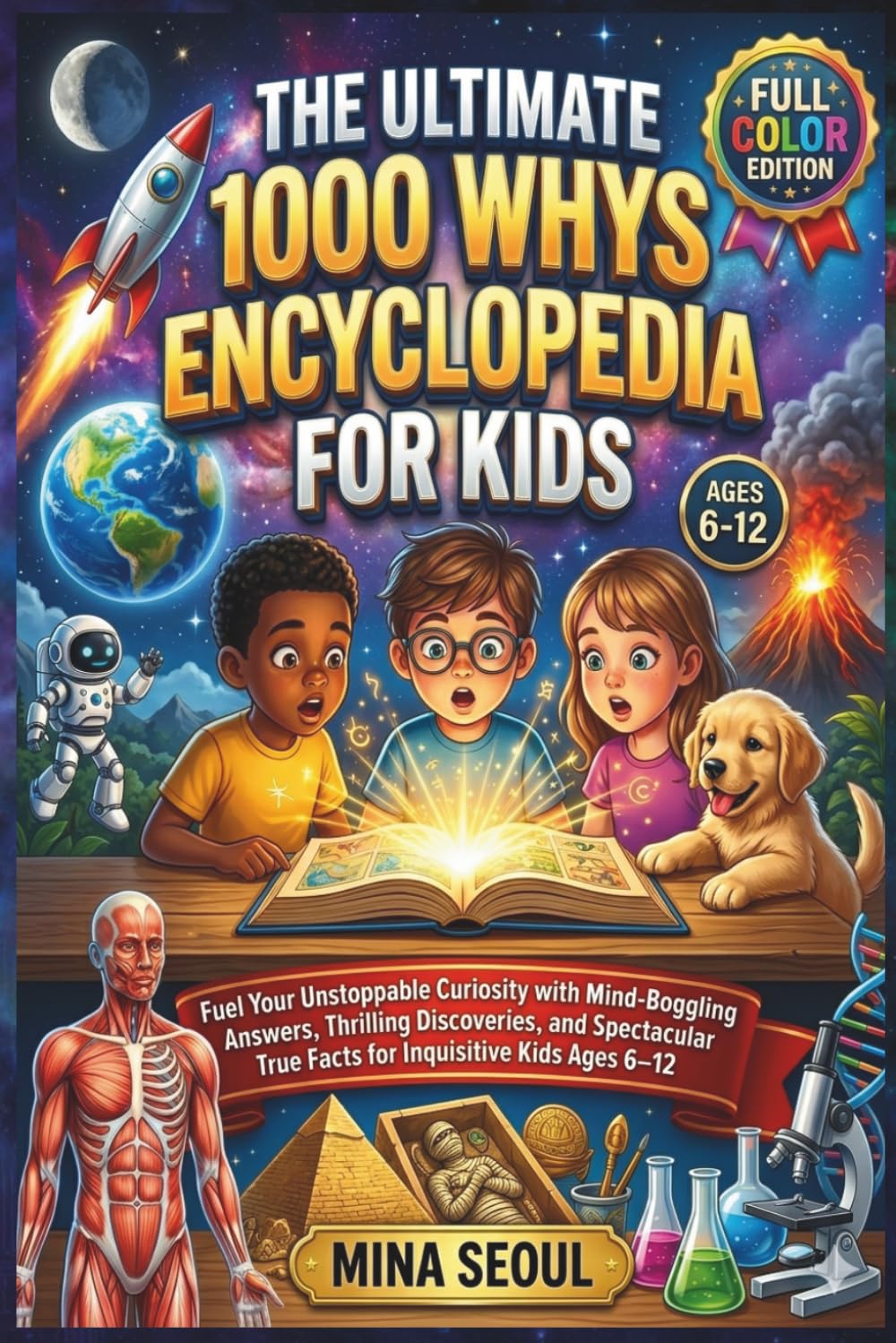 The Ultimate 1000 Whys Encyclopedia for Kids: Fuel Your Unstoppable Curiosity with Mind-Boggling Answers, Thrilling Discoveries, and Spectacular True Facts for Inquisitive Kids Ages 6–12